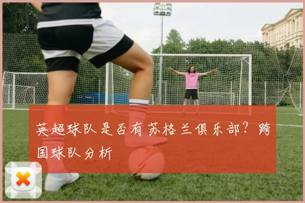 英超球队是否有苏格兰俱乐部？跨国球队分析